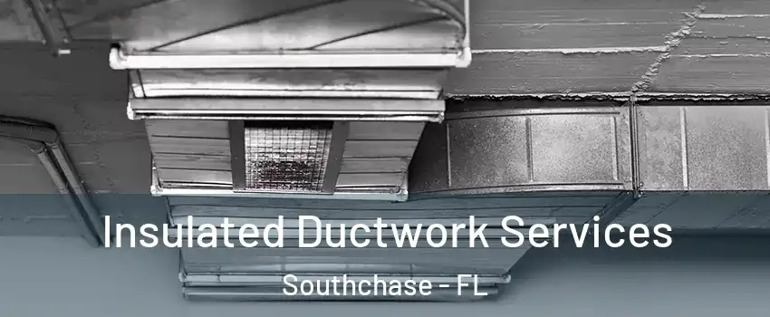  Insulated Ductwork Services Southchase - FL